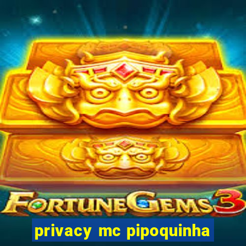 privacy mc pipoquinha