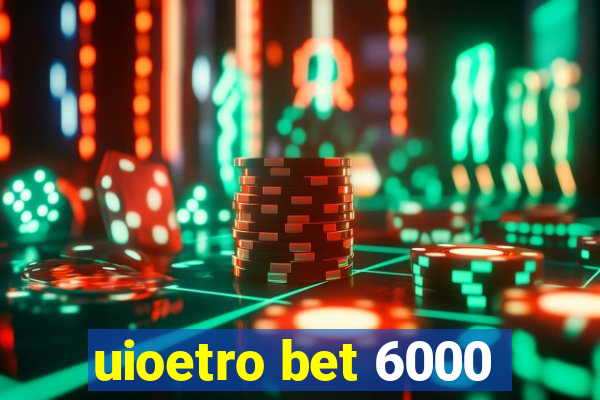 uioetro bet 6000