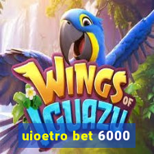 uioetro bet 6000