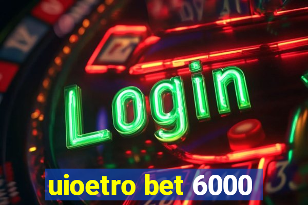 uioetro bet 6000