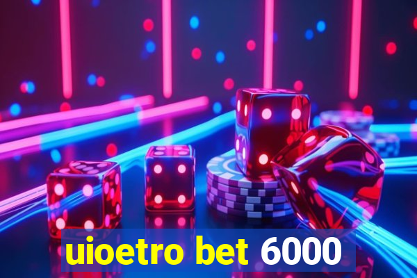 uioetro bet 6000