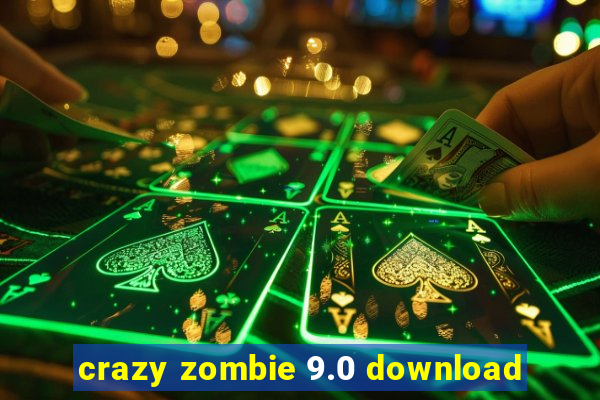 crazy zombie 9.0 download