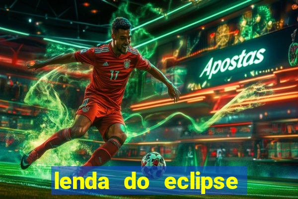 lenda do eclipse sol e lua