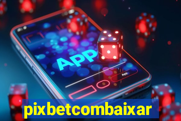 pixbetcombaixar