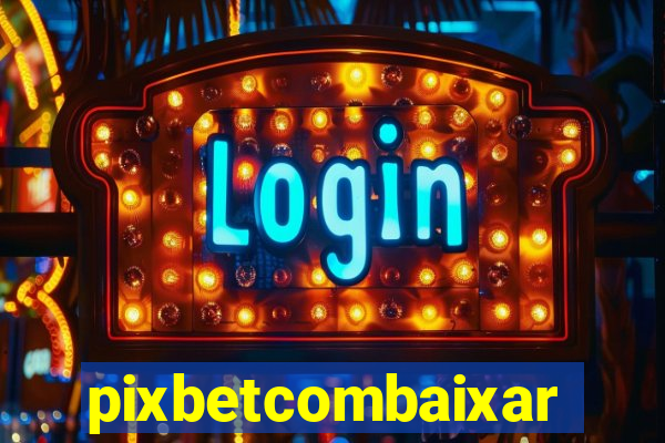 pixbetcombaixar