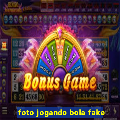 foto jogando bola fake