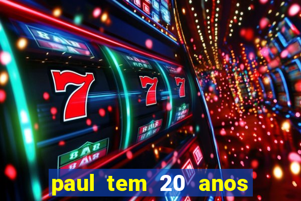 paul tem 20 anos de idade. a idade dele