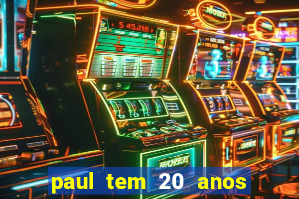 paul tem 20 anos de idade. a idade dele