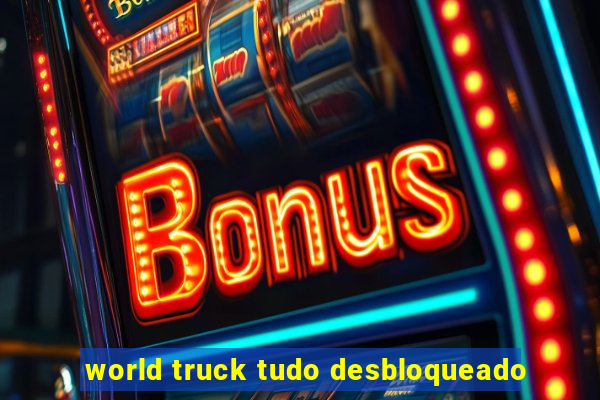 world truck tudo desbloqueado