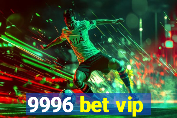 9996 bet vip