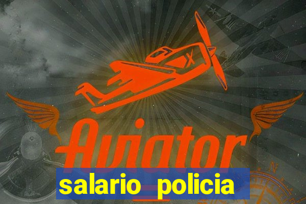 salario policia civil da bahia