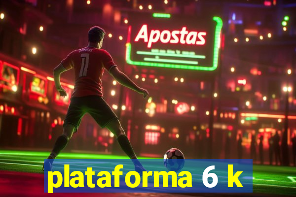 plataforma 6 k