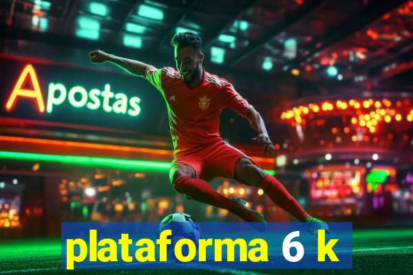 plataforma 6 k