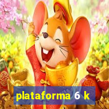 plataforma 6 k