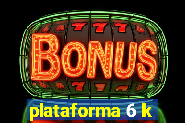 plataforma 6 k