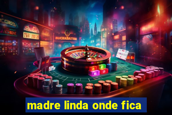 madre linda onde fica