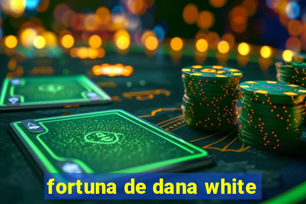 fortuna de dana white