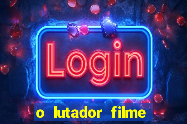 o lutador filme completo dublado mega filmes