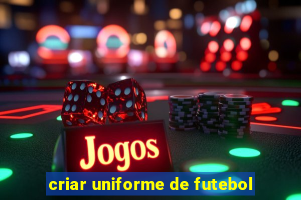 criar uniforme de futebol