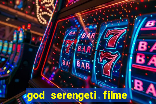 god serengeti filme completo dublado