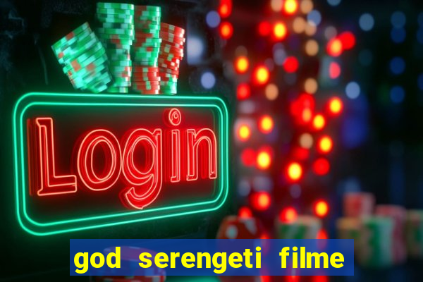 god serengeti filme completo dublado