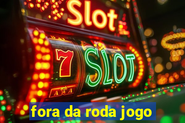 fora da roda jogo