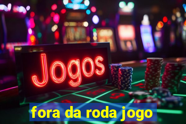 fora da roda jogo