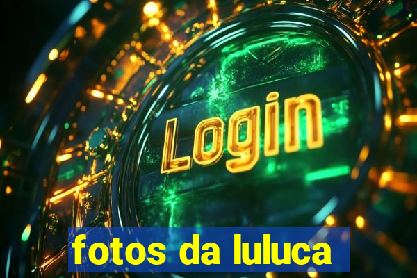 fotos da luluca