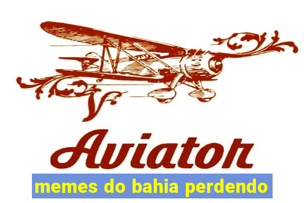 memes do bahia perdendo