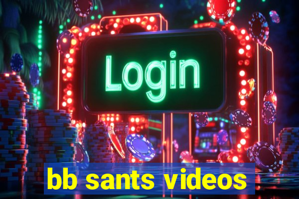 bb sants videos