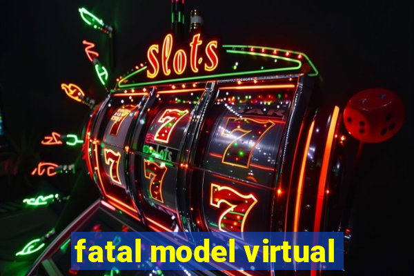 fatal model virtual