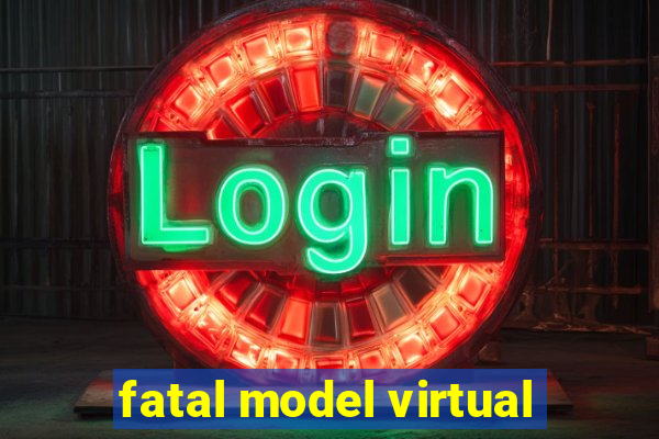 fatal model virtual