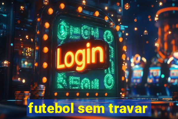 futebol sem travar