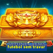 futebol sem travar