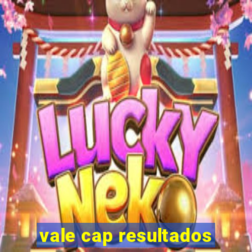 vale cap resultados