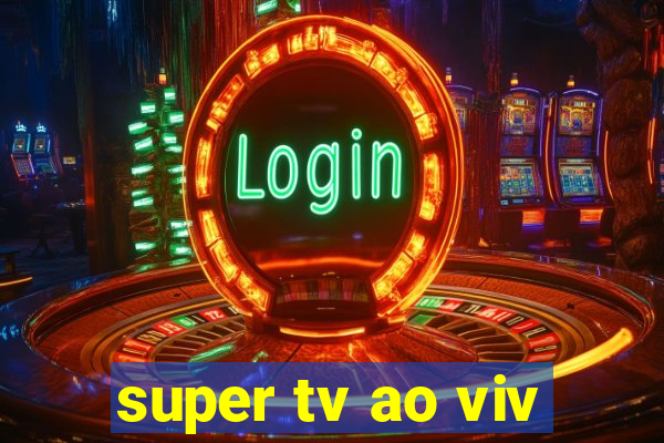 super tv ao viv