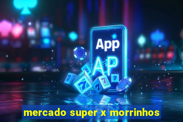 mercado super x morrinhos