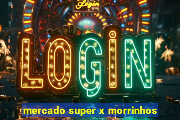 mercado super x morrinhos