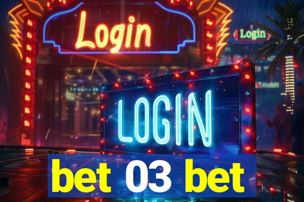 bet 03 bet