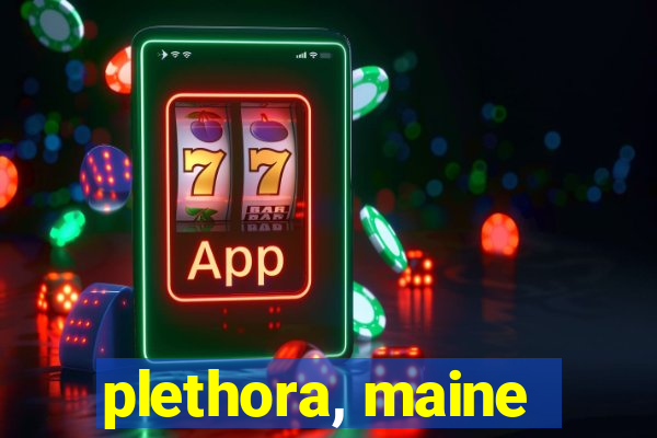 plethora, maine