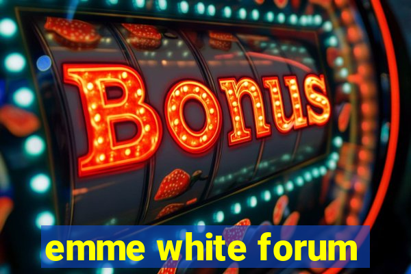 emme white forum