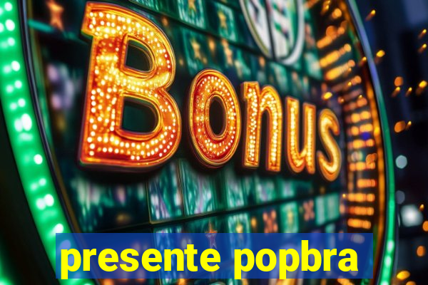 presente popbra