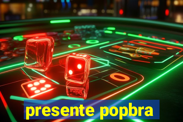 presente popbra