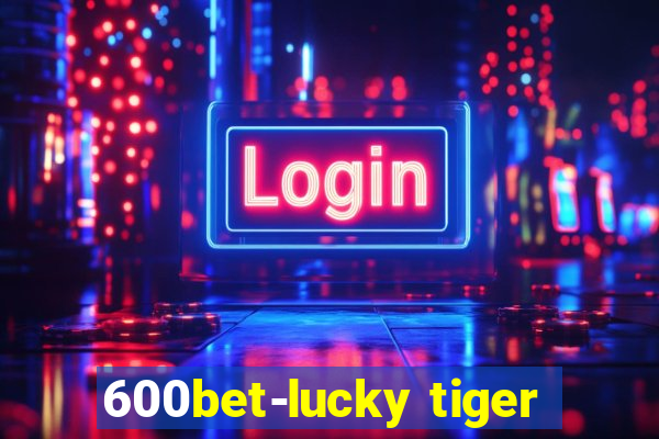 600bet-lucky tiger