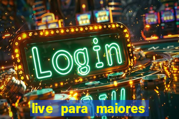 live para maiores de 18