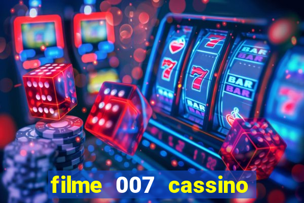 filme 007 cassino royale completo dublado