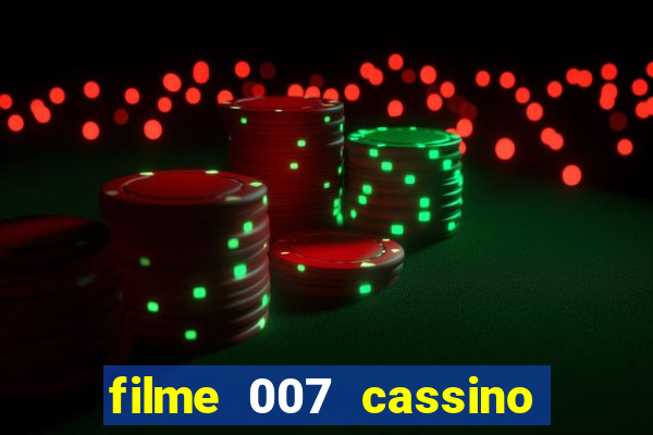 filme 007 cassino royale completo dublado