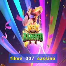 filme 007 cassino royale completo dublado