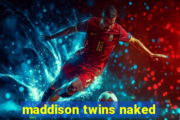 maddison twins naked