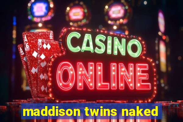 maddison twins naked